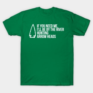 If You Need Me, I'Ll Be At The River Funny Arrowhead T-Shirt